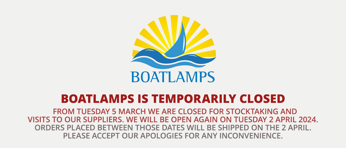 Boatlamps is temporarily closed from Tuesday 5 March for stocktaking and visits to our suppliers. We will be open again on Tuesday 2 April 2024. Orders placed between those dates will be shipped on the 2 April. Please accept our Apologies for any inconvenience.